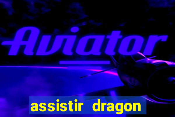 assistir dragon super dublado